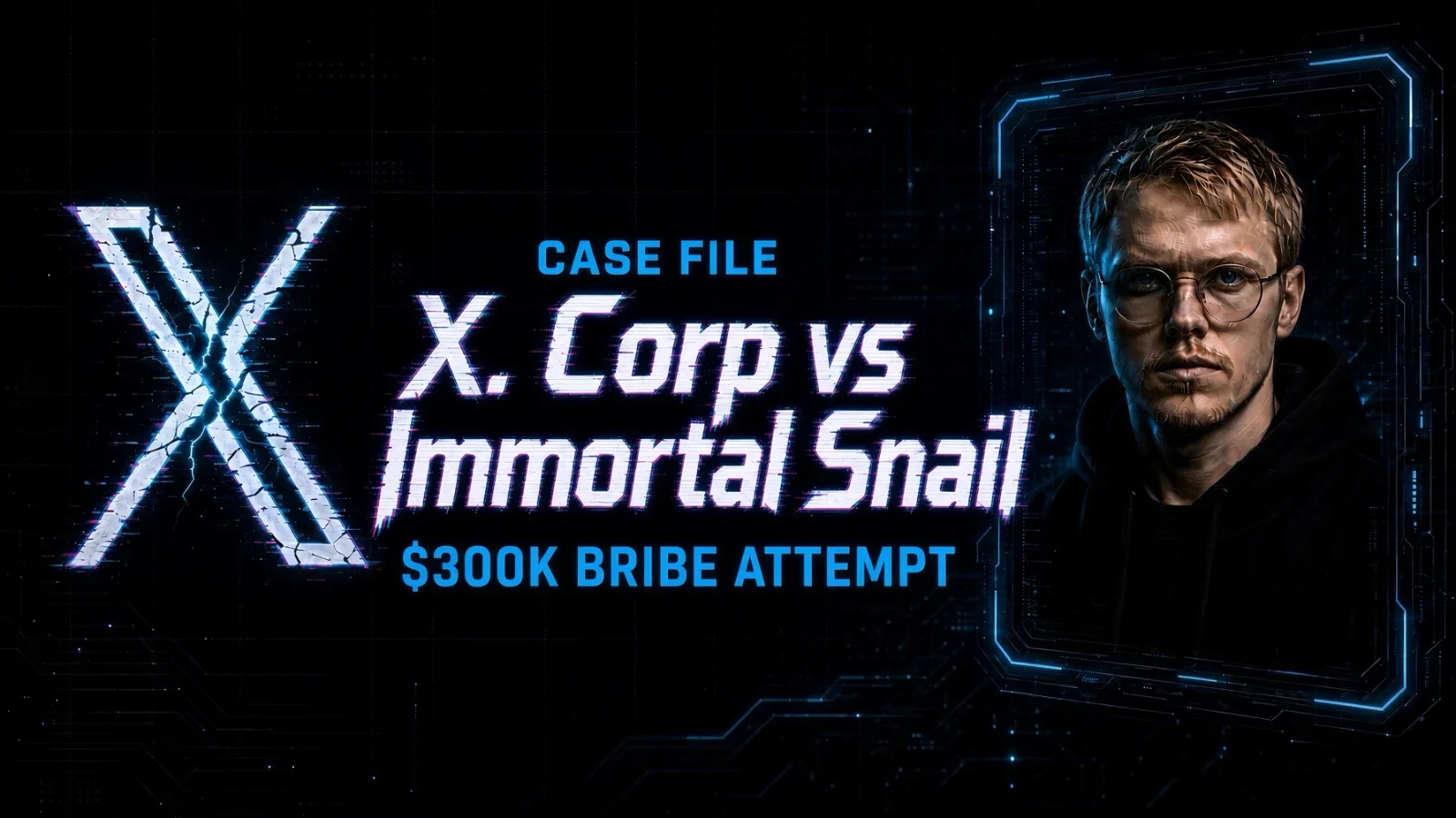 Case file graphic with a cracked X logo, the words X. Corp vs Immortal Snail and $300K bribe attempt, and a man in glasses and a black hoodie inside a neon frame